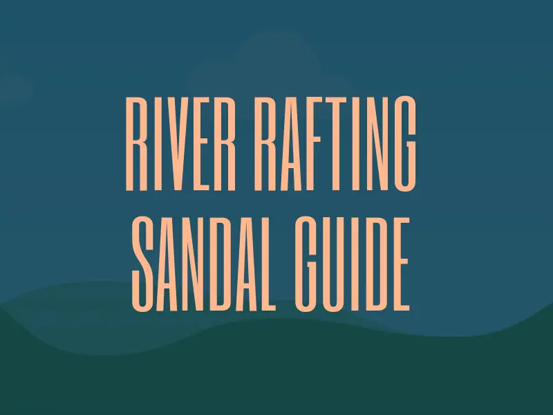 River Rafting Sandal Guide