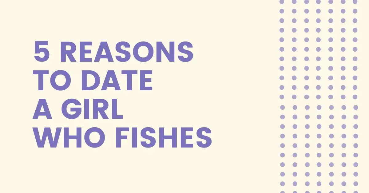 5 Reasons To Date A Girl Who Fishes